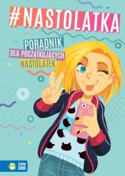 #nastolatka. Poradnik dla początkujących.... Autor: Aniela Cholewińska-Szkolik, Kawczyńska Marta, ALEKSANDRA GRANICA-BIERANOWSKA. Dadada.pl Okładka książki #nastolatka. Poradnik dla początkujących...