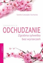 Odchudzanie zgrabna sylwetka bez wyrzeczeń. Autor: Czeszejko-Sochacka Sandra. Dadada.pl Okładka książki Odchudzanie zgrabna sylwetka bez wyrzeczeń