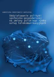 Oddziaływanie polityki społeczno-gospodarczej na zmiany polskiego rynku usług telekomunikacyjnych. Autor: Budziewicz-Guźlecka Agnieszka. Dadada.pl Okładka książki Oddziaływanie polityki społeczno-gospodarczej na zmiany polskiego rynku usług telekomunikacyjnych