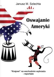 Oswajanie Ameryki. Autor: Janusz M. Szlechta. Dadada.pl Okładka książki Oswajanie Ameryki