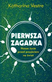 Pierwsza zagadka Nasze życie przed przyjściem na świat. Autor: Vestre Katharina. Dadada.pl Okładka książki Pierwsza zagadka Nasze życie przed przyjściem na świat