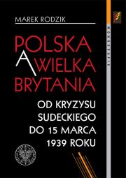 Okładka książki Polska a Wielka Brytania Od kryzysu sudeckiego do 15 marca 1939 roku