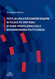 Okładka książki Pozycja i rola rzeczników rządów w Polsce po 1989 roku w dobie profesjonalizacji komunikowania politycznego