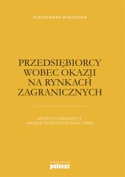 Przedsiębiorcy wobec okazji na rynkach zagranicznych. Autor: Wąsowska Aleksandra. Dadada.pl Okładka książki Przedsiębiorcy wobec okazji na rynkach zagranicznych