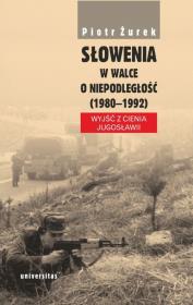 Słowenia w walce o niepodległość (1980-1992) Wyjść z cienia Jugosławii. Autor: Żurek Piotr. Dadada.pl Okładka książki Słowenia w walce o niepodległość (1980-1992) Wyjść z cienia Jugosławii