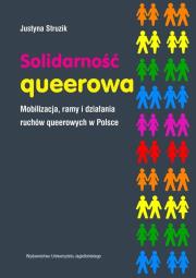 Solidarność queerowa Mobilizacja ramy i działania ruchów queerowych w Polsce. Autor: Struzik Justyna. Dadada.pl Okładka książki Solidarność queerowa Mobilizacja ramy i działania ruchów queerowych w Polsce