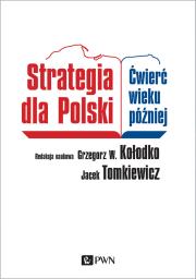 STRATEGIA DLA POLSKI ĆWIERĆ WIEKU PÓŹNIEJ. Autor: Grzegorz W. Kołodko, Tomkiewicz Jacek. Dadada.pl Okładka książki STRATEGIA DLA POLSKI ĆWIERĆ WIEKU PÓŹNIEJ