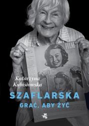 SZAFLARSKA GRAĆ ABY ŻYĆ. Autor: Kubisiowska Katarzyna. Dadada.pl Okładka książki SZAFLARSKA GRAĆ ABY ŻYĆ