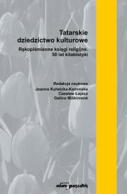 Okładka książki Tatarskie dziedzictwo kulturowe. Rękopiśmienne księgi religijne. 50 lat kitabistyki (tom 1)