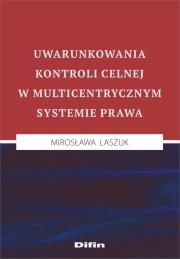 Uwarunkowania kontroli celnej w multicentrycznym systemie prawa. Autor: Laszuk Mirosława. Dadada.pl Okładka książki Uwarunkowania kontroli celnej w multicentrycznym systemie prawa