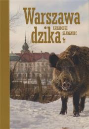 Warszawa dzika. Autor: Arkadiusz Szaraniec. Dadada.pl Okładka książki Warszawa dzika