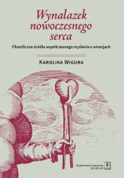 WYNALAZEK NOWOCZESNEGO SERCA FILOZOFICZNE ŹRÓDŁA WSPÓŁCZESNEGO MYŚLENIA O EMOCJACH. Autor: Wigura Karolina. Dadada.pl Okładka książki WYNALAZEK NOWOCZESNEGO SERCA FILOZOFICZNE ŹRÓDŁA WSPÓŁCZESNEGO MYŚLENIA O EMOCJACH