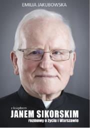 Z księdzem Janem Sikorskim rozmowy o życiu i Warszawie. Autor: Emilia Jakubowska. Dadada.pl Okładka książki Z księdzem Janem Sikorskim rozmowy o życiu i Warszawie