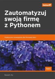 Okładka książki Zautomatyzuj swoją firmę z Pythonem. Praktyczne rozwiązania dla firmowej sieci