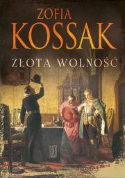 Złota wolność. Autor: Kossak Zofia. Dadada.pl Okładka książki Złota wolność