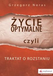 ŻYCIE OPTYMALNE CZYLI TRAKTAT O ROZSTANIU. Autor: Noras Grzegorz. Dadada.pl Okładka książki ŻYCIE OPTYMALNE CZYLI TRAKTAT O ROZSTANIU