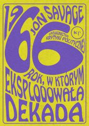 1966 ROK W KTÓRYM EKSPLODOWAŁA DEKADA. Autor: Jon Savage. Dadada.pl Okładka książki 1966 ROK W KTÓRYM EKSPLODOWAŁA DEKADA