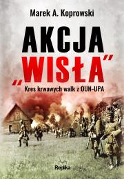 Okładka książki Akcja ''Wisła''. Kres krwawych walk z OUN-UPA