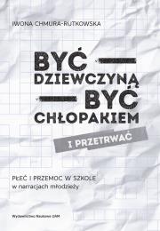 Okładka książki Być dziewczyną - być chłopakiem i przetrwać. Płeć i przemoc w szkole w narracjach młodzieży