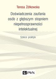 DOŚWIADCZENIA ZAUFANIA OSÓB Z GŁĘBSZYM STOPNIEM NIEPEŁNOSPRAWNOŚCI INTELEKTUALNEJ SZKICE PRAKTYK. Autor: Żółkowska Teresa. Dadada.pl Okładka książki DOŚWIADCZENIA ZAUFANIA OSÓB Z GŁĘBSZYM STOPNIEM NIEPEŁNOSPRAWNOŚCI INTELEKTUALNEJ SZKICE PRAKTYK
