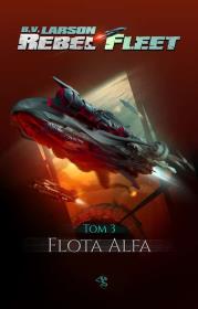 FLOTA ALFA REBEL FLEET TOM 3. Autor: Larson B.V.. Dadada.pl Okładka książki FLOTA ALFA REBEL FLEET TOM 3