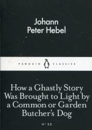 How a Ghastly Story Was Brought to Light by a Common or Garden Butcher's Dog. Autor: Hebel Johann Peter. Dadada.pl Okładka książki How a Ghastly Story Was Brought to Light by a Common or Garden Butcher's Dog