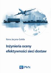 INŻYNIERIA OCENY EFEKTYWNOŚCI SIECI DOSTAW. Autor: Jacyna-Gołda Ilona. Dadada.pl Okładka książki INŻYNIERIA OCENY EFEKTYWNOŚCI SIECI DOSTAW
