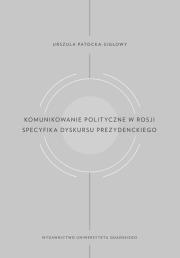 Okładka książki Komunikowanie polityczne w Rosji. Specyfika dyskursu prezydenckiego