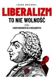 Liberalizm to nie wolność. Autor: Jakub Wozinski. Dadada.pl Okładka książki Liberalizm to nie wolność