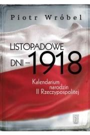 Listopadowe dni - 1918. Kalendarium narodzin.... Autor: Wróbel Piotr. Dadada.pl Okładka książki Listopadowe dni - 1918. Kalendarium narodzin...