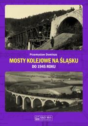 Okładka książki Mosty kolejowe na Śląsku do 1945 roku