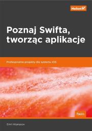 Okładka książki Poznaj Swifta tworząc aplikacje Profesjonalne projekty dla systemu iOS