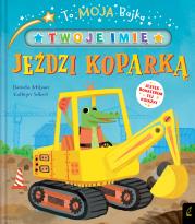 To moja bajka. Jeździ koparką. Autor: DANIELLE MCLEAN, KATHRYN SELBERT. Dadada.pl Okładka książki To moja bajka. Jeździ koparką