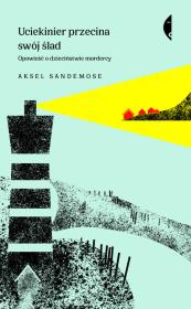 UCIEKINIER PRZECINA SWÓJ ŚLAD OPOWIEŚĆ O DZIECIŃSTWIE MORDERCY. Autor: AKSEL SANDEMOSE. Dadada.pl Okładka książki UCIEKINIER PRZECINA SWÓJ ŚLAD OPOWIEŚĆ O DZIECIŃSTWIE MORDERCY