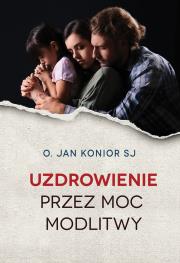 Okładka książki UZDROWIENIE PRZEZ MOC MODLITWY