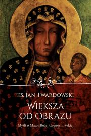 Większa od obrazu. Myśli o Matce Bożej Częstoch.. Autor: Jan Twardowski. Dadada.pl Okładka książki Większa od obrazu. Myśli o Matce Bożej Częstoch.