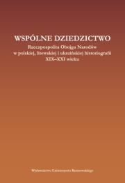 Opakowanie Wspólne dziedzictwo Rzeczpospolita Obojga Narodów w polskiej, litewskiej i ukraińskiej myśli histor