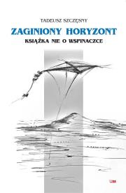 Zaginiony horyzont. Książka nie o wspinaczce. Autor: Tadeusz Szczęsny. Dadada.pl Okładka książki Zaginiony horyzont. Książka nie o wspinaczce