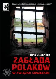 Zagłada Polaków w Związku Sowieckim. Od przewrotu bolszewickiego do „operacji polskiej”. Autor: Anna Zechenter. Dadada.pl Okładka książki Zagłada Polaków w Związku Sowieckim. Od przewrotu bolszewickiego do „operacji polskiej”