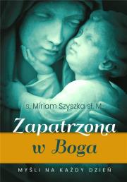 Zapatrzona w Boga. Myśli na każdy dzień. Autor: s. Miriam Szymańska sł. M. Dadada.pl Okładka książki Zapatrzona w Boga. Myśli na każdy dzień