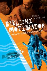 BIBLIJNY MOTYWATOR HISTORIE KTÓRE ZMIENIAJĄ ŻYCIE. Autor: Marcin Kaczmarczyk. Dadada.pl Okładka książki BIBLIJNY MOTYWATOR HISTORIE KTÓRE ZMIENIAJĄ ŻYCIE
