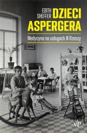 Dzieci Aspergera. Medycyna na usługach III Rzeszy. Autor: Edith Sheffer. Dadada.pl Okładka książki Dzieci Aspergera. Medycyna na usługach III Rzeszy