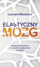 Okładka książki ELASTYCZNY MÓZG KREATYWNE MYŚLENIE W CZASACH NIEPEWNOŚCI I CHAOSU