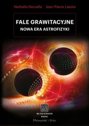 Fale grawitacyjne. Nowa era astrofizyki. Autor: Nathalie Deruelle, Jean-Pierre Lasota. Dadada.pl Okładka książki Fale grawitacyjne. Nowa era astrofizyki