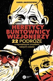 HERETYCY BUNTOWNICY WIZJONERZY 22 PODRÓŻE Z NAJWIĘKSZYMI UMYSŁAMI NASZYCH CZASÓW. Autor: KAROL JAŁOCHOWSKI. Dadada.pl Okładka książki HERETYCY BUNTOWNICY WIZJONERZY 22 PODRÓŻE Z NAJWIĘKSZYMI UMYSŁAMI NASZYCH CZASÓW