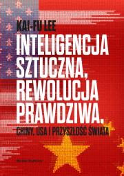 Inteligencja sztuczna, rewolucja prawdziwa. Autor: Lee Kai-Fu. Dadada.pl Okładka książki Inteligencja sztuczna, rewolucja prawdziwa