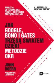 JAK GOOGLE BONO I GATES TRZĘSĄ ŚWIATEM DZIĘKI METODZIE OKR MIERZ TO CO ISTOTNE DLA FIRMY I SKUTECZNIE ZARZĄDZAJ CELAMI. Autor: Doerr John. Dadada.pl Okładka książki JAK GOOGLE BONO I GATES TRZĘSĄ ŚWIATEM DZIĘKI METODZIE OKR MIERZ TO CO ISTOTNE DLA FIRMY I SKUTECZNIE ZARZĄDZAJ CELAMI