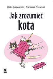 Jak zrozumieć kota w.4. Autor: Arrowsmith Claire, Riccomini Francesca. Dadada.pl Okładka książki Jak zrozumieć kota w.4