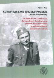 Konspiracyjne Wojsko Polskie album fotograficzny. Autor: Dunin-Wąsowicz Paweł. Dadada.pl Okładka książki Konspiracyjne Wojsko Polskie album fotograficzny