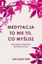 Medytacja to nie to, co myślisz. Autor: Jon Kabat-Zinn. Dadada.pl Okładka książki Medytacja to nie to, co myślisz